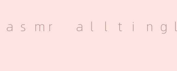 asmr alltingles